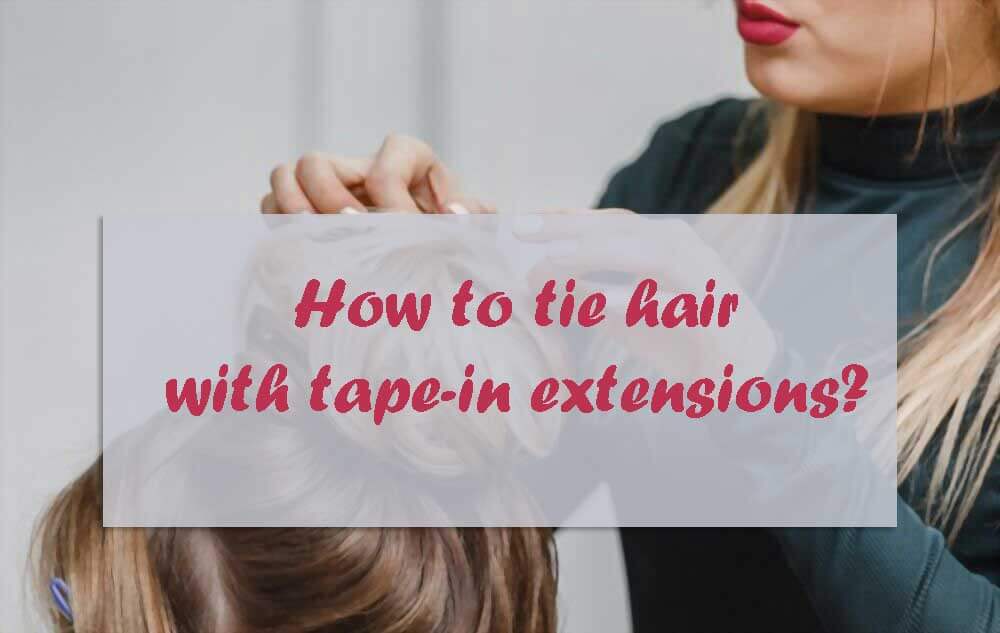 how-to-tie-your-hair-up-with-tape-extensions